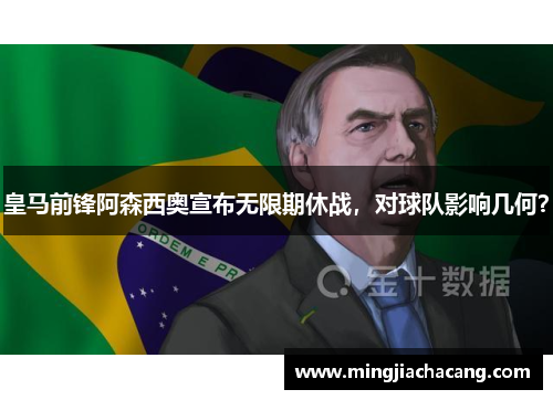皇马前锋阿森西奥宣布无限期休战，对球队影响几何？
