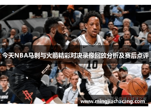 今天NBA马刺与火箭精彩对决录像回放分析及赛后点评