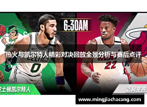热火与凯尔特人精彩对决回放全景分析与赛后点评