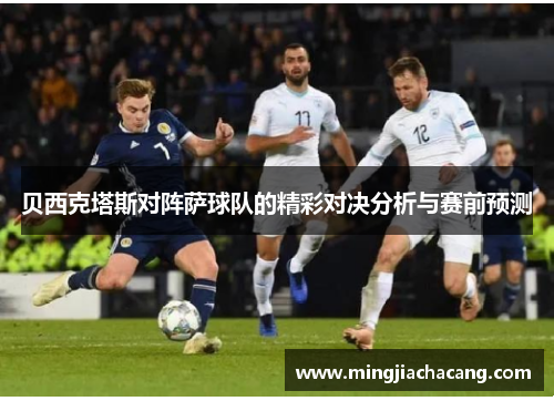 贝西克塔斯对阵萨球队的精彩对决分析与赛前预测